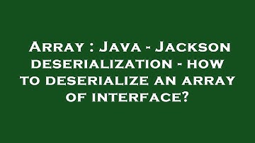 Array : Java - Jackson deserialization - how to deserialize an array of interface?