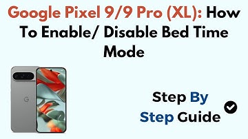 Google Pixel 9/9 Pro (XL): How To Enable/ Disable Bed Time Mode