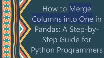 How to Merge Columns into One in Pandas: A Step-by-Step Guide for Python Programmers