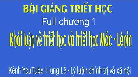 [2024] - Full Chương 1 - Khái luận về triết học và triết học Mác - Lênin