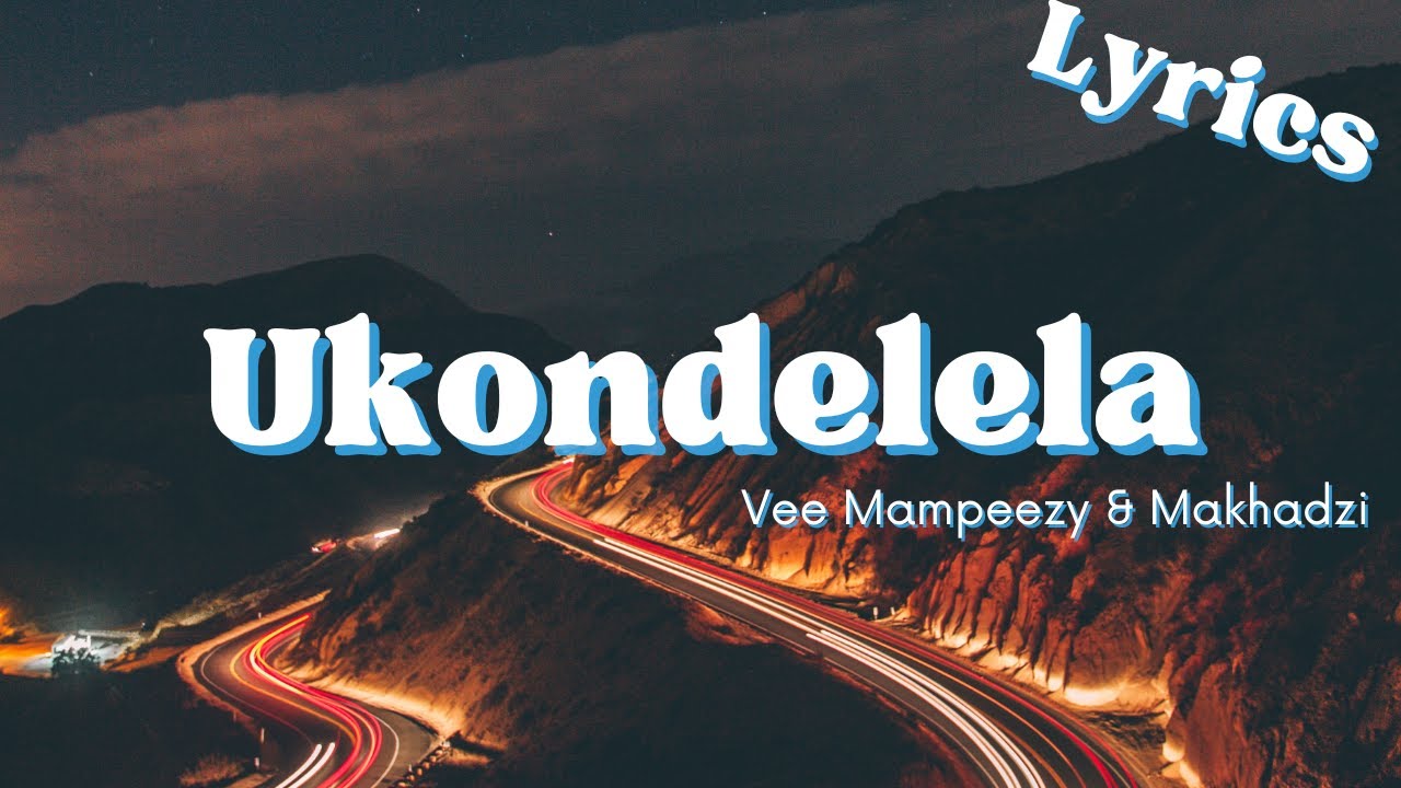 U Kondelela (Lyrics) Makhadzi & Vee Mampeezy YouTube