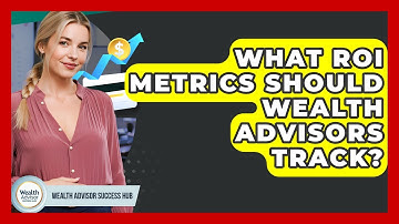 What ROI Metrics Should Wealth Advisors Track? - Wealth Advisor Success Hub