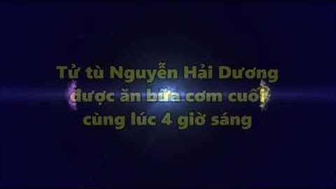 Tử tù Nguyễn Hải Dương ăn bữa cơm cuối trước khi tử hình