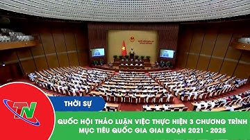 Quốc hội thảo luận việc thực hiện 3 chương trình mục tiêu quốc gia giai đoạn 2021 - 2025