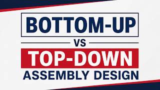 Bottom-Up vs Top-Down Assembly Design | Which Assembly Approach Is Better