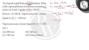 Two liquids A\&B form an ideal solution. What is the vapour pressure of solution containing 2 mo....