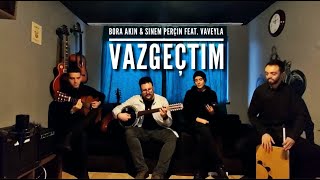 Bora Akın & Sinem Perçin Feat. Vaveyla - Vazgeçtim Resimi