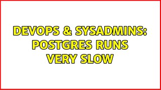 DevOps & SysAdmins: Postgres runs very slow