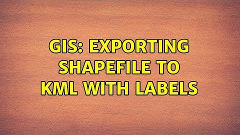 GIS: Exporting shapefile to KML with labels