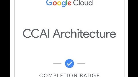 CCAI Architecture completion badge answers