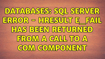 Databases: SQL Server Error - HRESULT E_FAIL has been returned from a call to a COM component