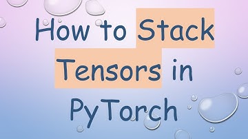 How to Stack Tensors in PyTorch