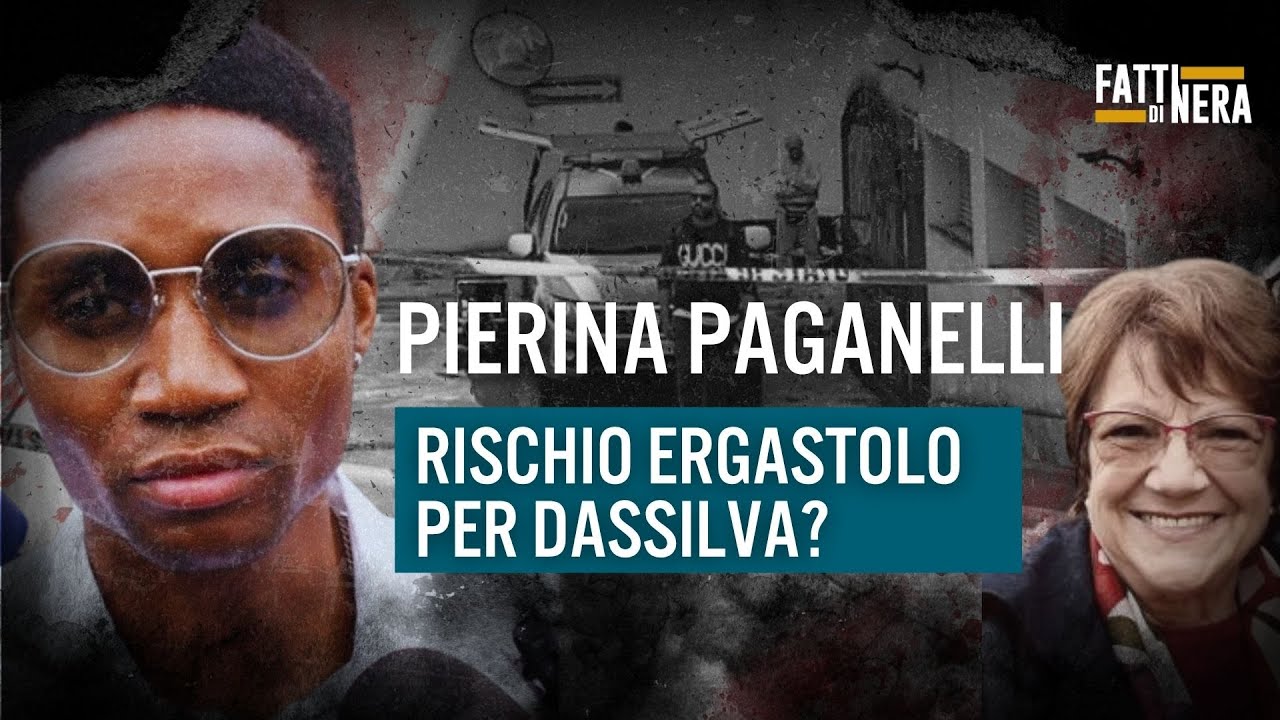 🟡 PIERINA PAGANELLI : RISCHIO ERGASTOLO PER DASSILVA?
