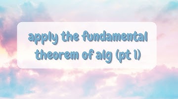 (alg 2) 5.7 apply the fundamental theorem of algebra (pt 1)