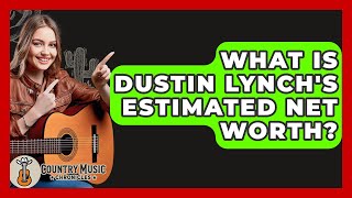 What Is Dustin Lynch's Estimated Net Worth? - Country Music Chronicles