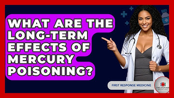 What Are The Long-term Effects Of Mercury Poisoning? - First Response Medicine