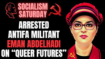 SOCIALISM SATURDAY: Arrested Antifa ICE Protest Militant Eman Abdelhadi on "Queer Futures"
