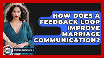 How Does A Feedback Loop Improve Marriage Communication? - Together Forever Jewish