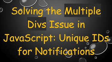 Solving the Multiple Divs Issue in JavaScript: Unique IDs for Notifications