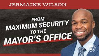 From Maximum Security to the Mayor’s Office with Jermaine Wilson