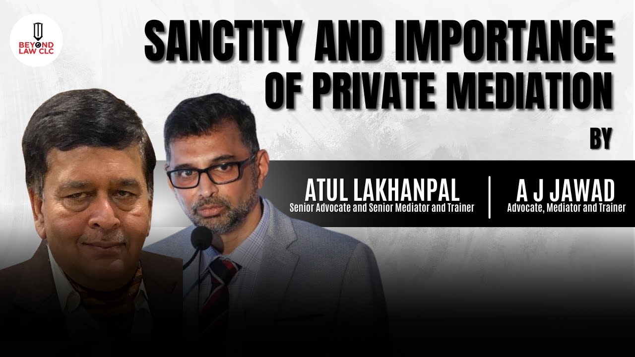 Sanctity and Importance of Private Mediation: Atul Lakhanpal & A J Jawad