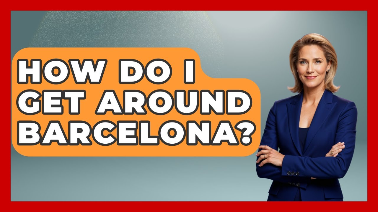How Do I Get Around Barcelona? - Western Europe Explorer