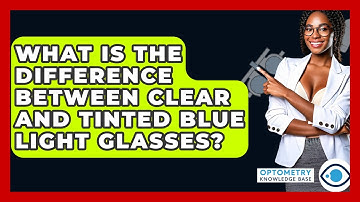 What Is The Difference Between Clear And Tinted Blue Light Glasses? - Optometry Knowledge Base