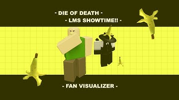 - Die Of Death LMS Showtime - Fanmade Visualizer -