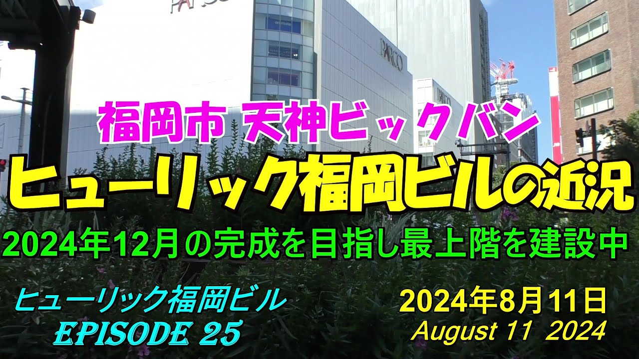 😸💘💖【福岡天神都市再開発】天神ビックバン 2024年12月の完成を目指すヒューリック福岡ビルの近況 Episode 25 2024年8月11 ...