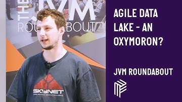 Agile Data Lake - An Oxymoron? - JVM Roundabout - April 2019