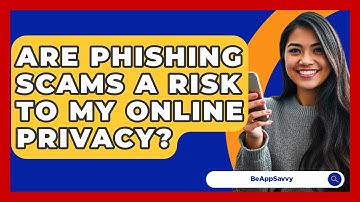 Are Phishing Scams A Risk To My Online Privacy? - Be App Savvy