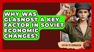 Why Was Glasnost A Key Factor In Soviet Economic Changes? - History of Communism