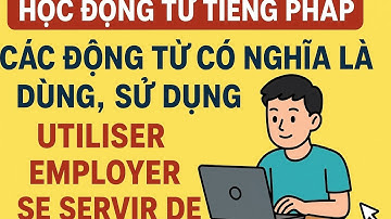 Học  động từ tiếng Pháp - Các động từ có nghĩa là DÙNG, SỬ DỤNG ( UTILISER, EMPLOYER, SE SERVIR DE )