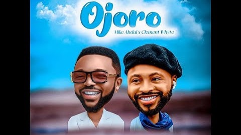 Mike Abdul Ft. Clement Whyte – Ojoro (Official Lyric Video)