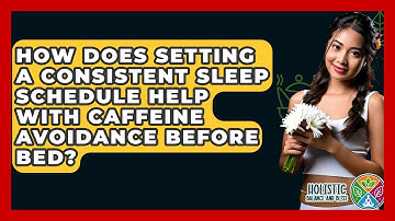 How Does Setting A Consistent Sleep Schedule Help With Caffeine Avoidance Before Bed?