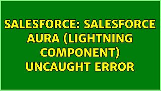 Salesforce: Salesforce Aura (Lightning Component) Uncaught Error