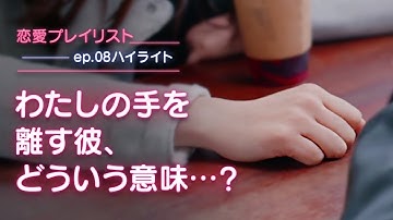 【恋愛プレイリストEP.08予告】わたしの手を離す彼、どういう意味…？
