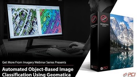 PCI Geomatics Webinar | Automated Object Based Image Classification Using Geomatica