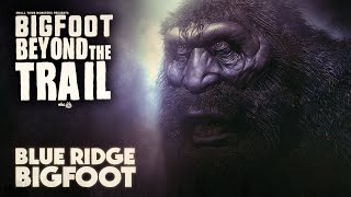 Blue Ridge Bigfoot - Bigfoot Beyond the Trail (New Sasquatch Documentary)