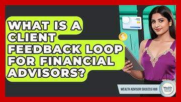 What Is A Client Feedback Loop For Financial Advisors? - Wealth Advisor Success Hub