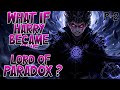 What If HARRY POTTER Became the LORD of Paradox PART 2