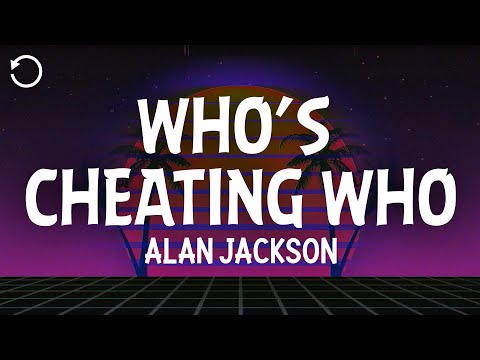 Alan Jackson - Who’s Cheatin’ Who (Lyrics)
