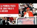 La primera visita de Juan Pablo II a México (Primera parte)