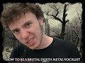 How To Be A BRUTAL Death Metal Vocalist