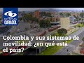 Colombia y sus sistemas de movilidad: ¿en qué está el país?