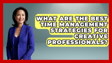 What Are the Best Time Management Strategies for Creative Professionals?