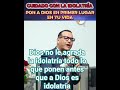 dejemos toda idolatría volvamos a Dios volvamos ala palabra