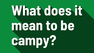 What does it mean to be campy?