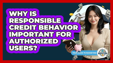 Why Is Responsible Credit Behavior Important For Authorized Users? - Your Guide to Budgeting