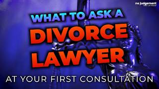 What to Ask a Divorce Lawyer at Your First Consultation - No Judgement Family Law Podcast